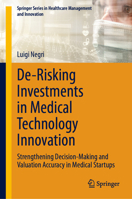 De-Risking Investments in Medical Technology Innovation: Strengthening Decision-Making and Valuation Accuracy in Medical Startups (Springer Series in Healthcare Management and Innovation) 303215006X Book Cover