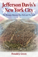 Jefferson Davis's New York City: The Romance Between New York and the South 1685156274 Book Cover