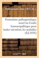 Formulaire Pathog�n�tique Usuel, Ou Guide Homoeopathique Pour Traiter Soi-M�me Toutes Les Maladies (Classic Reprint) 2014079951 Book Cover