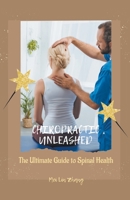 Chiropractic Unleashed: The Ultimate Guide to Spinal Health 1776968301 Book Cover