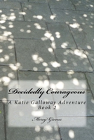 Decidedly Courageous: A Katie Galloway Adventure Book 2 1546996877 Book Cover