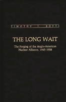 The Long Wait: The Forging of the Anglo-American Nuclear Alliance, 1945-1958 (Contributions in Military Studies) 031325902X Book Cover