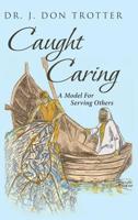 Caught Caring: A Model for Serving Others 1641406364 Book Cover