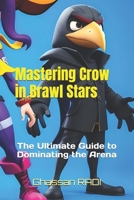 Mastering Crow in Brawl Stars: The Ultimate Guide to Dominating the Arena: Crow Brawl Stars Mastery: The Complete Guide to Dominating with Poisoned ... Kids' Guide to Winning Strategies & Tips) B0DTH5GS1Y Book Cover