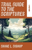 Trail Guide to the Scriptures : 1 Peter 1953495842 Book Cover