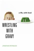Wrestling with Gravy: A Life, with Food 1400062748 Book Cover