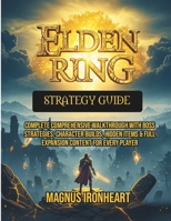 Elden Ring Strategy Guide: Complete Comprehensive Walkthrough with Boss Strategies, Character Builds, Hidden Items & Full Expansion Content for Every player (THE UNOFFICIAL GUIDE) B0FYN476YS Book Cover