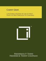 Cadet Gray: A Pictorial History Of Life At West Point As Seen Through Its Uniforms 1258123568 Book Cover