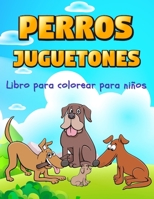 Perros Juguetones: Regalo perfecto para el D�a Internacional del Ni�o Ι Libro de colorear para ni�os Ι Perros lindos y felices Libro de colorear para ni�os de 5 a 10 a�os 1470925982 Book Cover