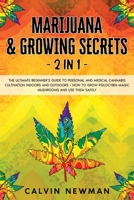 Marijuana and Growing Secrets - 2 in 1: The Ultimate Beginner's Guide to Personal and Medical Cannabis Cultivation Indoors and Outdoors + How to Grow Psilocybin Magic Mushrooms and Use Them Safely 1913907945 Book Cover