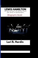 Lewis Hamilton: the British race car driver Legacy and Impact in Motorsports B0CTYKQNJY Book Cover