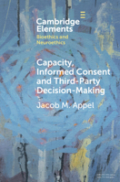 Capacity, Informed Consent and Third-Party Decision-Making (Elements in Bioethics and Neuroethics) 1009570080 Book Cover