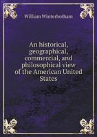 An Historical, Geographical, Commercial, and Philosophical View of the American United States 5518886195 Book Cover