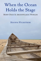 When the Ocean Holds the Stage: Moby-Dick and Archipelagic Worlds (Theater: Theory/Text/Performance) 0472058606 Book Cover