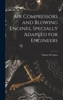 Air Compressors and Blowing Engines, Specially Adapted for Engineers 101745132X Book Cover