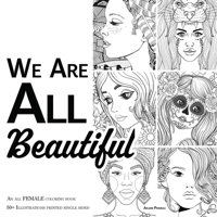 We Are ALL Beautiful - An All Female Coloring Book: 50+ Beautiful Girls and Women to Color 1989842429 Book Cover