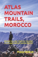 ATLAS MOUNTAIN TRAILS, MOROCCO: BERBER VILLAGE TREKS IN THE HIGH ATLAS AND HIDDEN CANYON ROUTES B0G5ZYP86Y Book Cover