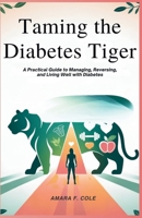 Taming the Diabetes Tiger: A Practical Guide to Managing, Reversing, and Living Well with Diabetes B0FD8Q2SKX Book Cover