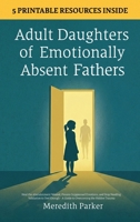 Adult Daughters of Emotionally Absent Fathers: Heal the Abandonment Wound, Process Suppressed Emotions, and Stop Needing Validation to Feel Enough - A Guide to Overcoming the Hidden Trauma 1806472732 Book Cover