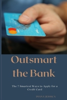 Outsmart the Bank: The 7 Smartest Ways to Apply for a Credit Card B0CT7X1K6G Book Cover