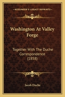 Washington at Valley Forge, Together With the Duché Correspondence 1022164384 Book Cover