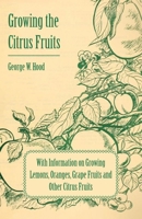 Growing the Citrus Fruits - With Information on Growing Lemons, Oranges, Grape Fruits and Other Citrus Fruits 1446531198 Book Cover