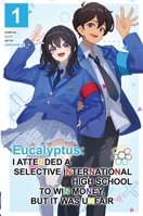 Eucalyptus: I Attended a Selective International High School to Win Money, but It Was Unfair (Light Novel) Vol. 1 1763835200 Book Cover