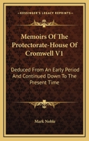 Memoirs Of The Protectorate-House Of Cromwell V1: Deduced From An Early Period And Continued Down To The Present Time 1432668595 Book Cover