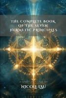 The Complete Book of the Seven Hermetic Principles B0FSSTQRR1 Book Cover