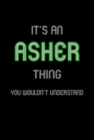 It's An Asher Thing, You Wouldn't Understand: Personalized Journal With Name Blank Lined Customized Notebook Planner Gifts For Women & Men 1708506799 Book Cover