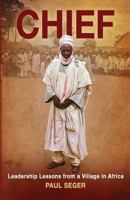 Chief: Leadership Lessons from a Village in Africa 1483909336 Book Cover