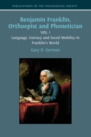 Benjamin Franklin, Orthoepist and Phonetician: Vol. 1: Language, Literacy and Social Mobility in Franklin's World (Publications of the Philological Society) 1805116134 Book Cover