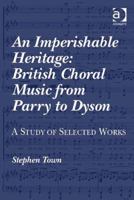 An Imperishable Heritage: British Choral Music from Parry to Dyson: A Study of Selected Works 0754605361 Book Cover