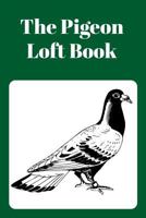 The Pigeon Loft Book: Racing and Breeding Loft Book with Green Cover 1724162721 Book Cover