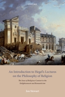 An Introduction to Hegels Lectures on the Philosophy of Religion: The Issue of Religious Content in the Enlightenment and Romanticism 0192842935 Book Cover