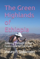 The Green Highlands of Ethiopia: Trekking Through Coffee Forests and Sacred Peaks B0FS27Y67F Book Cover
