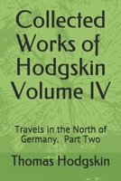 Collected Works of Thomas Hodgskin IV: Travels in the North of Germany Part 2 1073316777 Book Cover