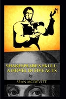 Shakespeare's Skull: A Novel in Five Acts 1718804598 Book Cover