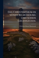 Das Christenthum in Seiner Begrundung Und Seinen Gegensatzen: Christliche Apologetik Auf Anthropologischer Grundlage, Volume 2... 1273381416 Book Cover