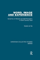 Word, Image and Experience: Dynamics of Miracle and Self-Perception in Sixth-Century Gaul (Variorum Collected Studies Series, 771) 1138375551 Book Cover