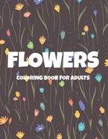 Flowers Coloring Book For Adults: Calming Coloring Sheets For Stress Relief, Coloring Pages Of Beautiful Floral Patterns And Designs B08GLWD1MZ Book Cover