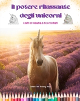 Il potere rilassante degli unicorni Libro di mandala da colorare Scene di unicorni creative e antistress: Splendidi disegni mitologici per stimolare la creatività e il relax B0C5BH5CQ5 Book Cover