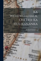 Ka Wehewehehala, Oia Hoi Ka Hulikananka 1017972567 Book Cover
