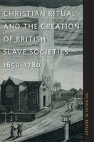 Christian Ritual and the Creation of British Slave Societies, 1650-1780 0820336459 Book Cover