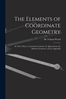 The Elements of Coördinate Geometry: In Three Parts. I. Cartesian Geometry. Ii. Quaternions. Iii. Modern Geometry, and an Appendix 1177629895 Book Cover