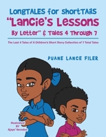 Longtales for Shorttails Lancie's Lessons by Letter & Tales 4 Through 7: The Last 4 Tales of a Children's Short Story Collection of 7 Total Tales 1664124314 Book Cover