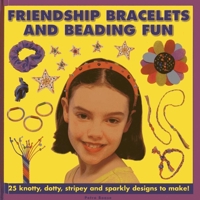 Friendship Bracelets and Beading Fun: 25 Knotty, Dotty, Stripey and Sparkly Designs to Make! 1843229447 Book Cover