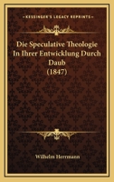 Die Speculative Theologie In Ihrer Entwicklung Durch Daub (1847) 1270825801 Book Cover