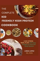 THE COMPLETE KID FRIENDLY HIGH PROTEIN COOKBOOK B0CFZK8B5K Book Cover