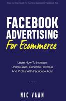 Facebook Advertising For Ecommerce: Learn How To Increase Online Sales, Generate Revenue And Profits With Facebook Ads! 152174291X Book Cover